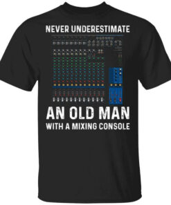 Never Underestimate An Old Man With A Mixing Console T Shirts Hoodies Long Sleeve 1