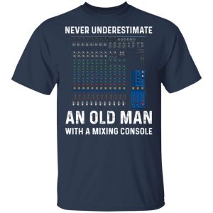 Never Underestimate An Old Man With A Mixing Console T Shirts Hoodies Long Sleeve 11