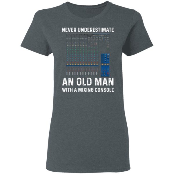 Never Underestimate An Old Man With A Mixing Console T-Shirts, Hoodies, Long Sleeve