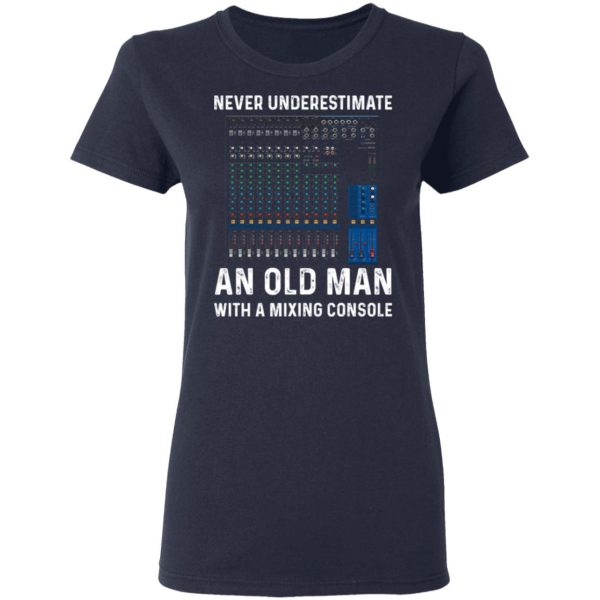 Never Underestimate An Old Man With A Mixing Console T-Shirts, Hoodies, Long Sleeve