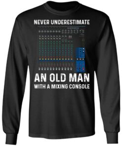 Never Underestimate An Old Man With A Mixing Console T Shirts Hoodies Long Sleeve 5