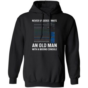 Never Underestimate An Old Man With A Mixing Console T Shirts Hoodies Long Sleeve 6