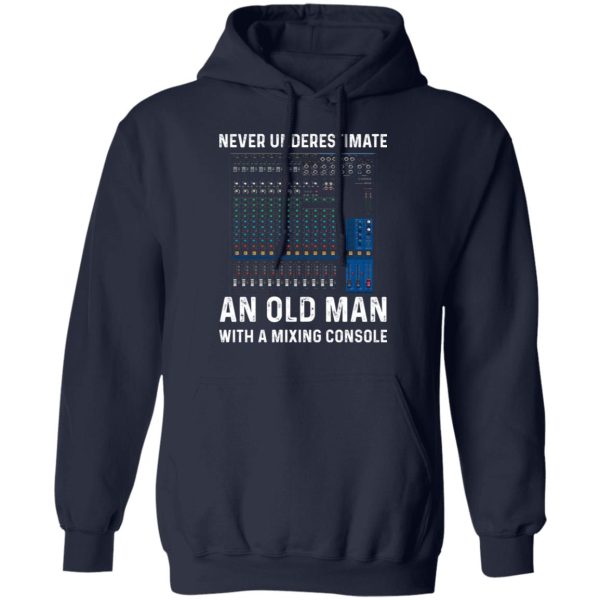 Never Underestimate An Old Man With A Mixing Console T-Shirts, Hoodies, Long Sleeve