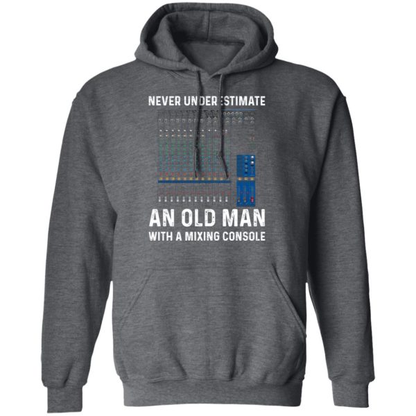 Never Underestimate An Old Man With A Mixing Console T-Shirts, Hoodies, Long Sleeve