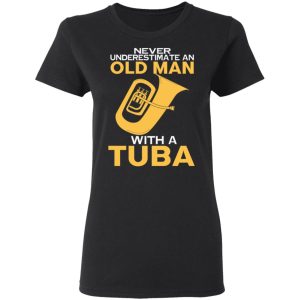 Never Underestimate An Old Man With A Tuba T Shirts Hoodies Long Sleeve 13