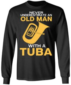 Never Underestimate An Old Man With A Tuba T Shirts Hoodies Long Sleeve 5