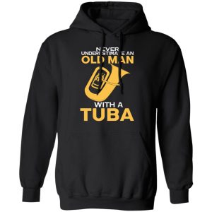 Never Underestimate An Old Man With A Tuba T Shirts Hoodies Long Sleeve 6