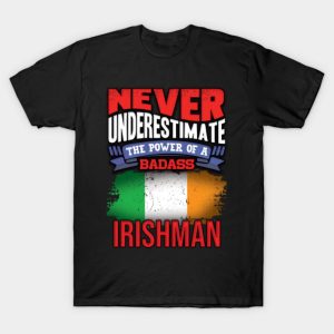 Never Underestimate The Power Of A Badass Irishman T-shirt