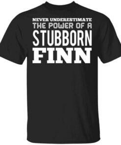 Never Underestimate The Power Of A Stubborn Finn T Shirts Hoodies Long Sleeve 1