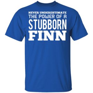 Never Underestimate The Power Of A Stubborn Finn T Shirts Hoodies Long Sleeve 12