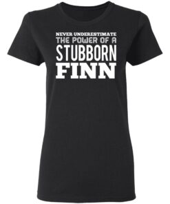 Never Underestimate The Power Of A Stubborn Finn T-Shirts, Hoodies, Long Sleeve 4 Never Underestimate The Power Of A Stubborn Finn T Shirts Hoodies Long Sleeve 13