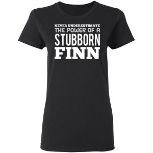 Never Underestimate The Power Of A Stubborn Finn T Shirts Hoodies Long Sleeve 13