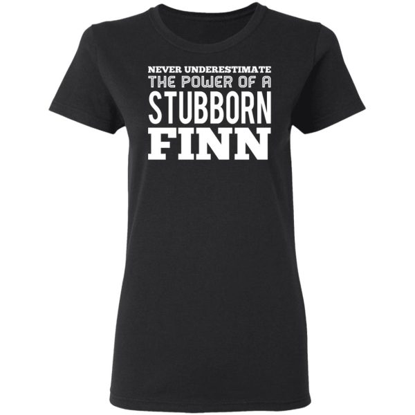 Never Underestimate The Power Of A Stubborn Finn T-Shirts, Hoodies, Long Sleeve