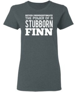 Never Underestimate The Power Of A Stubborn Finn T-Shirts, Hoodies, Long Sleeve 5 Never Underestimate The Power Of A Stubborn Finn T Shirts Hoodies Long Sleeve 2