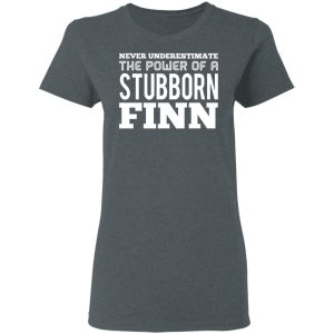 Never Underestimate The Power Of A Stubborn Finn T Shirts Hoodies Long Sleeve 2