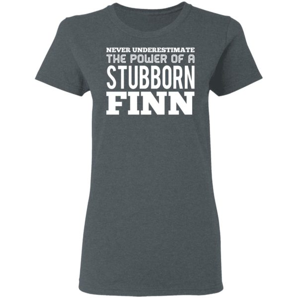 Never Underestimate The Power Of A Stubborn Finn T-Shirts, Hoodies, Long Sleeve