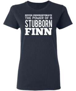 Never Underestimate The Power Of A Stubborn Finn T-Shirts, Hoodies, Long Sleeve 6 Never Underestimate The Power Of A Stubborn Finn T Shirts Hoodies Long Sleeve 3