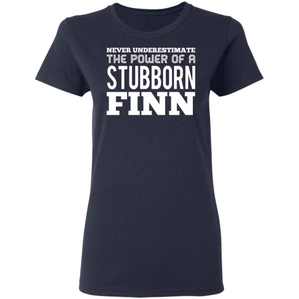 Never Underestimate The Power Of A Stubborn Finn T-Shirts, Hoodies, Long Sleeve