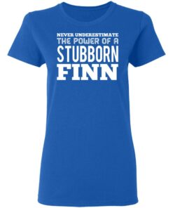Never Underestimate The Power Of A Stubborn Finn T-Shirts, Hoodies, Long Sleeve 7 Never Underestimate The Power Of A Stubborn Finn T Shirts Hoodies Long Sleeve 4
