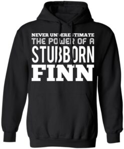 Never Underestimate The Power Of A Stubborn Finn T-Shirts, Hoodies, Long Sleeve 9 Never Underestimate The Power Of A Stubborn Finn T Shirts Hoodies Long Sleeve 6