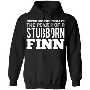 Never Underestimate The Power Of A Stubborn Finn T Shirts Hoodies Long Sleeve 6