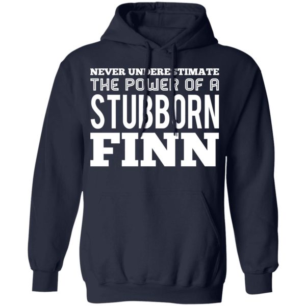 Never Underestimate The Power Of A Stubborn Finn T-Shirts, Hoodies, Long Sleeve