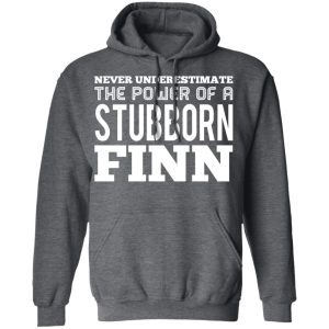 Never Underestimate The Power Of A Stubborn Finn T Shirts Hoodies Long Sleeve 8