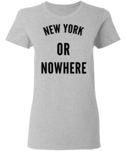 New York Or Nowhere T-Shirts, Hoodies, Long Sleeve 3 New York Or Nowhere T Shirts Hoodies Long Sleeve 12