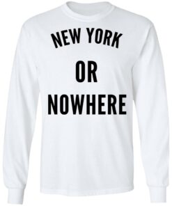 New York Or Nowhere T-Shirts, Hoodies, Long Sleeve 5 New York Or Nowhere T Shirts Hoodies Long Sleeve 3