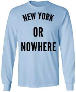 New York Or Nowhere T-Shirts, Hoodies, Long Sleeve 6 New York Or Nowhere T Shirts Hoodies Long Sleeve 4