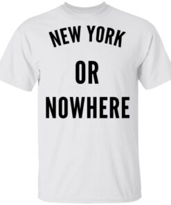 New York Or Nowhere T-Shirts, Hoodies, Long Sleeve 10 New York Or Nowhere T Shirts Hoodies Long Sleeve 8