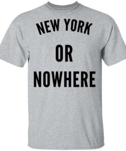 New York Or Nowhere T-Shirts, Hoodies, Long Sleeve 11 New York Or Nowhere T Shirts Hoodies Long Sleeve 9