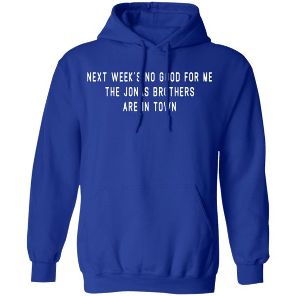 Next Week’s No Good For Me The Jonas Brothers Are In Town T-Shirts, Hoodies, Long Sleeve