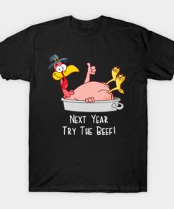 Next Year Try The Beef Funny Turkey Day Happy Thanksgiving T Shirt 1