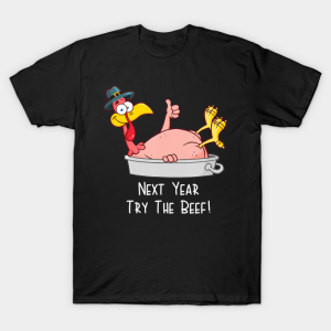 Next Year Try The Beef Funny Turkey Day Happy Thanksgiving T Shirt 1