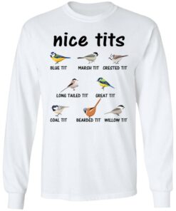 Nice Tits Blue Tit Marsh Tit Crested It Long Tailed It Great It T-Shirts, Hoodies, Long Sleeve 5 Nice Tits Blue Tit Marsh Tit Crested It Long Tailed It Great It T Shirts Hoodies Long Sleeve 3