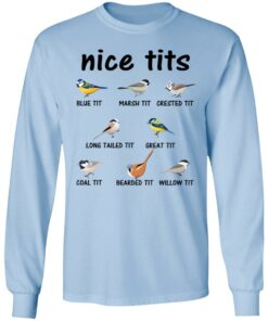 Nice Tits Blue Tit Marsh Tit Crested It Long Tailed It Great It T-Shirts, Hoodies, Long Sleeve 6 Nice Tits Blue Tit Marsh Tit Crested It Long Tailed It Great It T Shirts Hoodies Long Sleeve 4