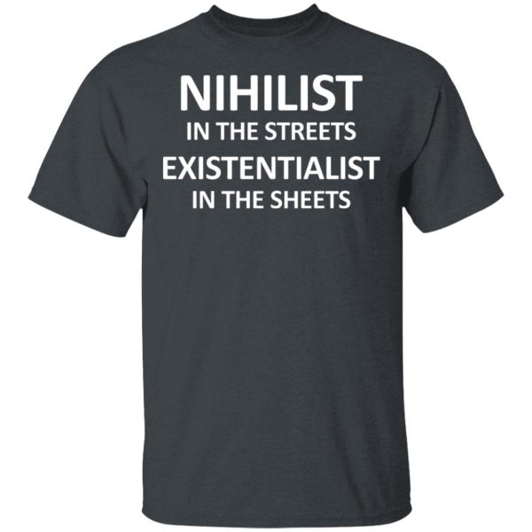 Nihilist In The Streets Existentialist In The Sheets T-Shirts, Hoodies, Long Sleeve