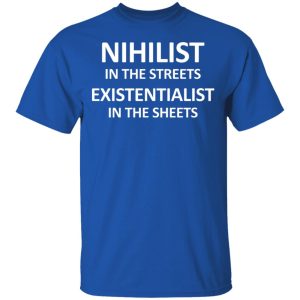 Nihilist In The Streets Existentialist In The Sheets T Shirts Hoodies Long Sleeve 12