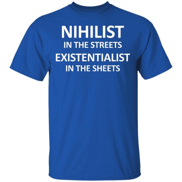 Nihilist In The Streets Existentialist In The Sheets T-Shirts, Hoodies, Long Sleeve