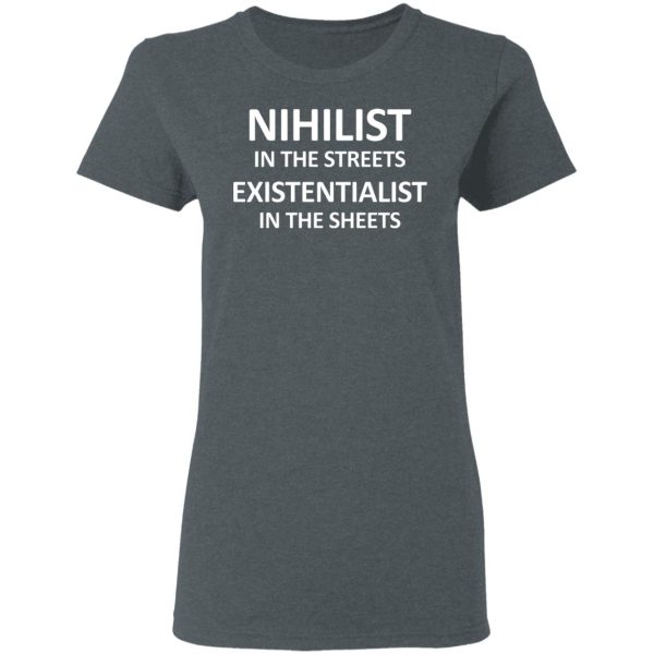 Nihilist In The Streets Existentialist In The Sheets T-Shirts, Hoodies, Long Sleeve