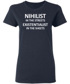 Nihilist In The Streets Existentialist In The Sheets T Shirts Hoodies Long Sleeve 3
