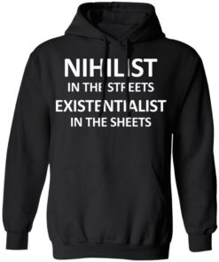 Nihilist In The Streets Existentialist In The Sheets T Shirts Hoodies Long Sleeve 6