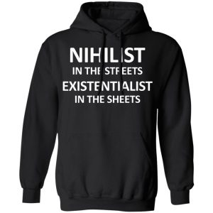 Nihilist In The Streets Existentialist In The Sheets T Shirts Hoodies Long Sleeve 6