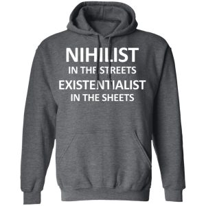 Nihilist In The Streets Existentialist In The Sheets T Shirts Hoodies Long Sleeve 8