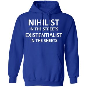 Nihilist In The Streets Existentialist In The Sheets T Shirts Hoodies Long Sleeve 9