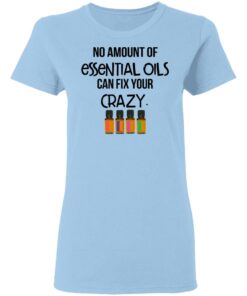 No Amount Of Essential Oils Can Fix Your Crazy T-Shirts, Hoodies, Long Sleeve 1 No Amount Of Essential Oils Can Fix Your Crazy T Shirts Hoodies Long Sleeve 10