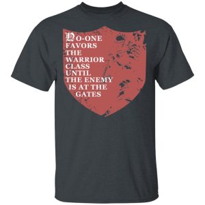 No-One Favors The Warrior Class Until The Enemy Is At The Gates T-Shirts, Hoodies, Long Sleeve