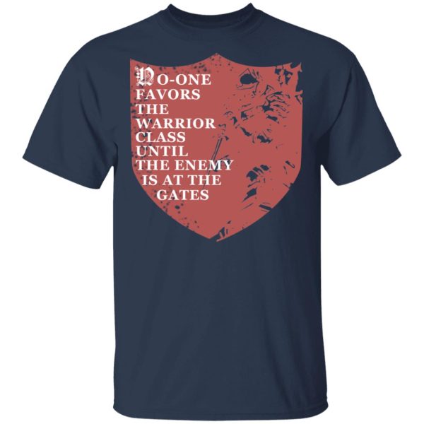 No-One Favors The Warrior Class Until The Enemy Is At The Gates T-Shirts, Hoodies, Long Sleeve