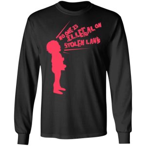 No One Is Illeeal On Stolen Land T Shirts Hoodies Long Sleeve 5